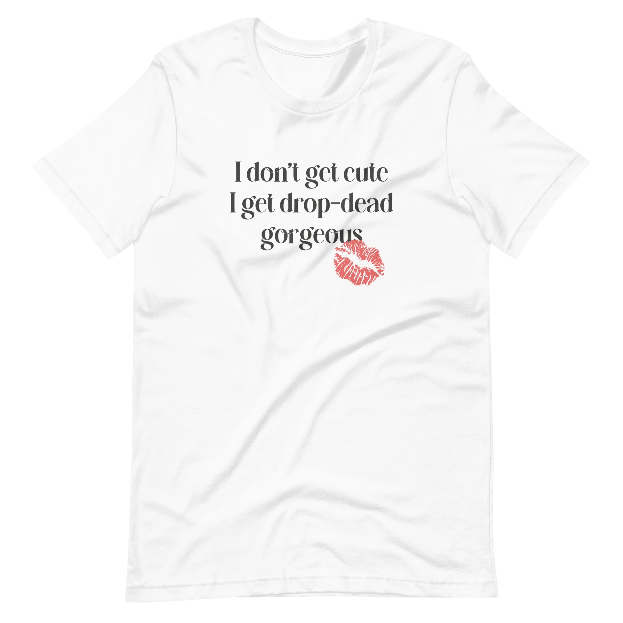 I Don't Get Cute I Get Drop Dead Gorgeous T-Shirt - Image 8