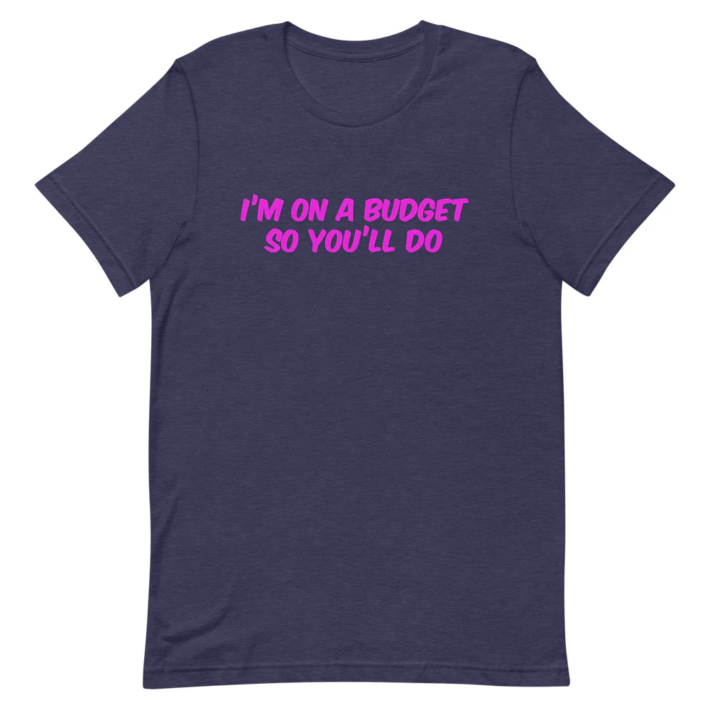 I'm On A Budget So You'll Do Unisex T-Shirt - Image 3