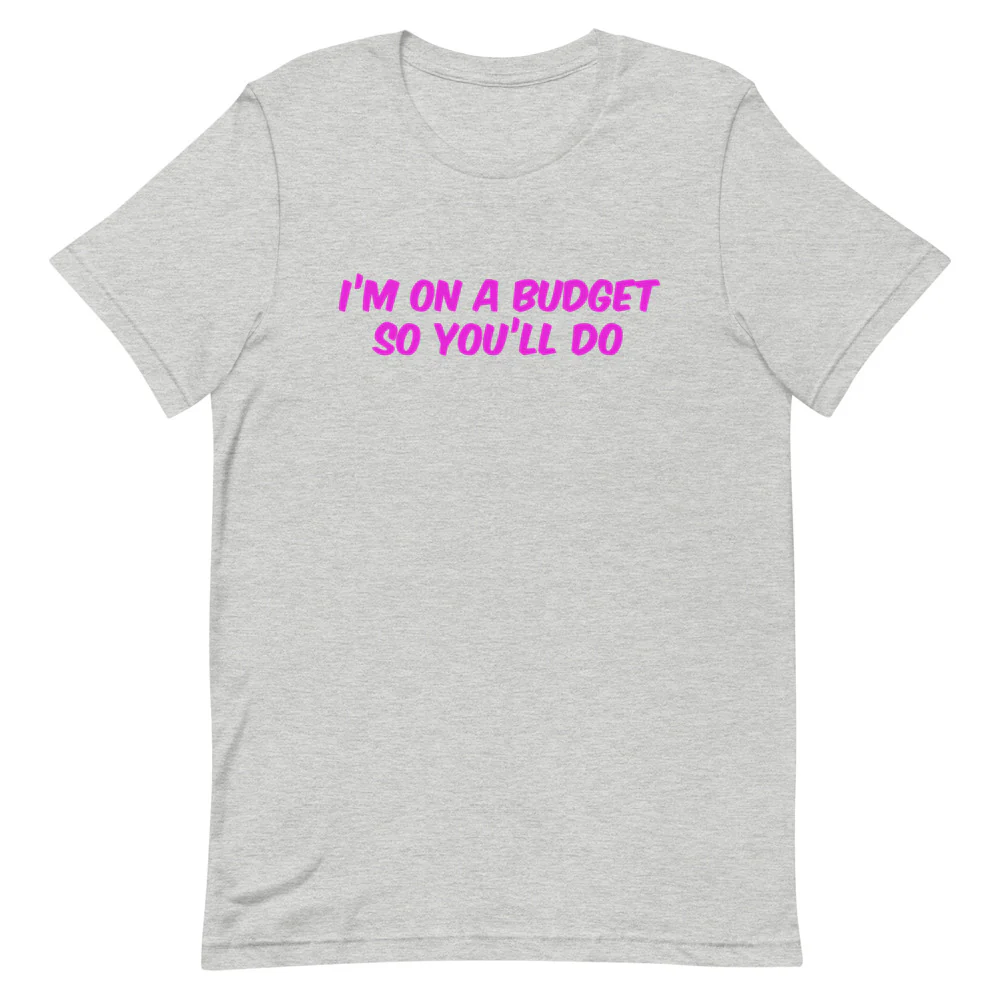 I'm On A Budget So You'll Do Unisex T-Shirt - Image 4