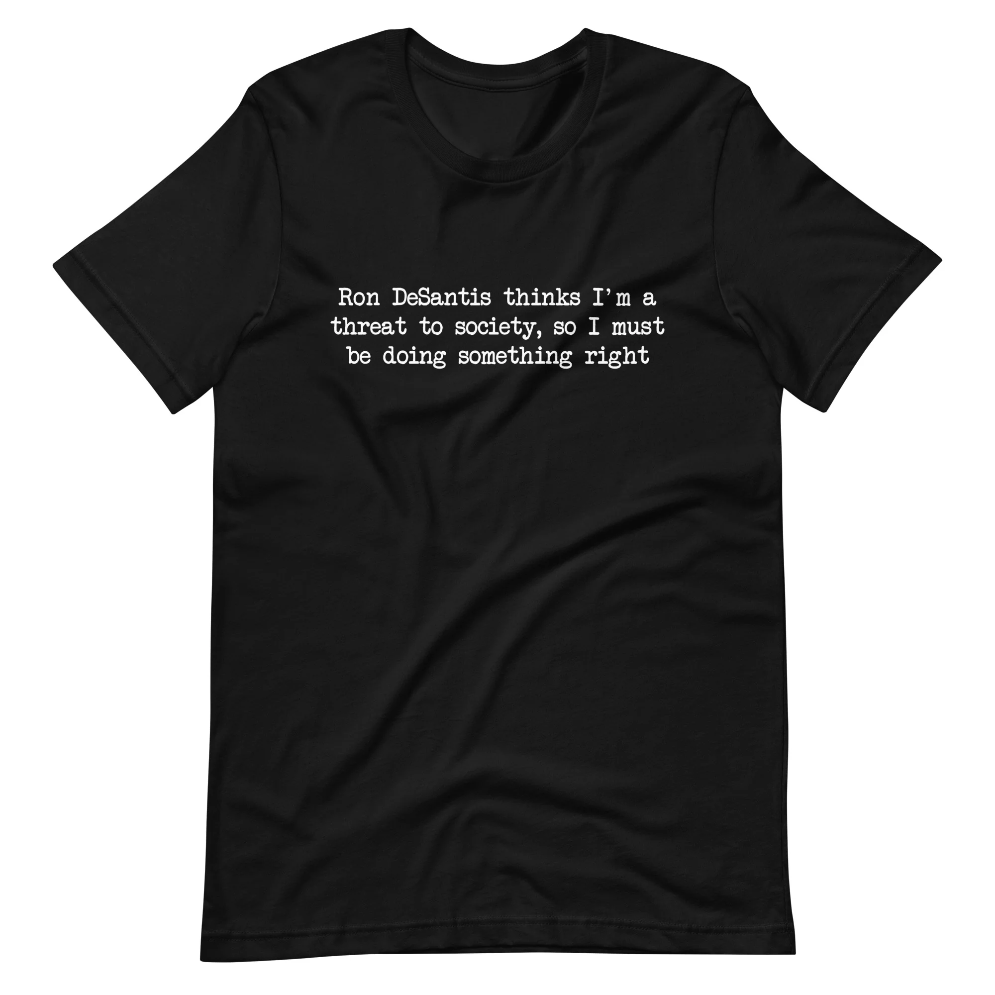 Ron DeSantis Thinks I'm A Threat To Society T-Shirt